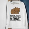 Always Be Yourself Unless You Can Be A Wombat Sweatshirt Gifts for Old Women
