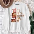 Black History Month It's The Melanin For Me Melanated Sweatshirt Gifts for Old Women