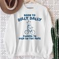 Born To Dilly Dally Forced To Pick Up The Peace Sweatshirt Gifts for Old Women