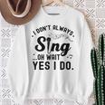 I Don't Always Sing Oh Wait Yes I Do Singer Musical Sweatshirt Gifts for Old Women