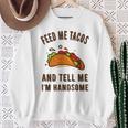 Feed Me Tacos And Tell Me Im Handsome- For Men Sweatshirt Gifts for Old Women