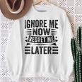 Ignore Me Now Regret Me Later Sweatshirt Gifts for Old Women