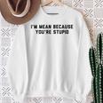 I'm Mean Because You're Stupid Sweatshirt Gifts for Old Women