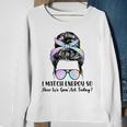 I Match Energy So How We Gone Act Today Positive Quotes Sweatshirt Gifts for Old Women