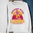 Morning Wood Lumber Our Wood Is Hard To Beat Sweatshirt Gifts for Old Women
