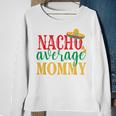Nacho Average Mommy Cinco De Mayo Mexican Holiday Themed Sweatshirt Gifts for Old Women