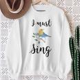 I Must Sing Singing Song Bird Sweatshirt Gifts for Old Women