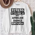 Stress Is Caused By Not African Dance African Dance Sweatshirt Gifts for Old Women