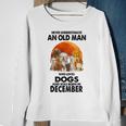 Never Underestimate An Old Man Who Loves Dogs Born December Sweatshirt Gifts for Old Women