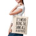 Its Weird Being The Same Age As Old People Funny Retirement Tote Bag
