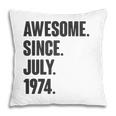Awesome Since July 1974 Birthday - Gift For 47 Years Old Pillow