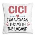 Cici Grandma Gift Cici The Woman The Myth The Legend Pillow