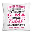 G Ma Grandma Gift I Never Dreamed I’D Be This Crazy G Ma Pillow