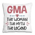 Gma Grandma Gift Gma The Woman The Myth The Legend Pillow