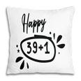 Happy 39 Plus 1 Happy 40Th Birthday Funny Pillow
