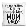 I Am Not Yelling This Is My Homeschool Mom Pillow