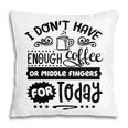 I Dont Have Enough Coffee Or Miđle Fingers For Today Sarcastic Funny Quote Black Color Pillow
