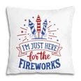 Im Just Here For The Fireworks 4Th Of July Independence Day Pillow