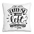 In My Defense I Was Felt Insupervised Sarcastic Funny Quote Black Color Pillow