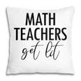 Math Teachers Get Lit Basic Funny Quote Pillow