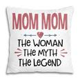 Mom Mom Grandma Gift Mom Mom The Woman The Myth The Legend Pillow