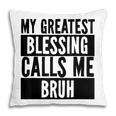 My Greatest Blessing Calls Me Bruh Vintage Mothers Day Pillow