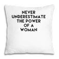 Never Underestimate The Power Of A Woman Tee Pillow