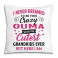 Ouma Grandma Gift I Never Dreamed I’D Be This Crazy Ouma Pillow