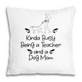 Womens Love Dogs Who Kinda Busy Being A Teacher Black And A Dog Mom Pillow