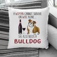 A Woman Cannot Survive On Wine Alone She Also Needs Bulldog Pillow