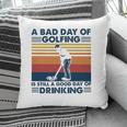 Funny A Bad Day Of Golfing Is Still Good Day Of Drinking Vintage Pillow
