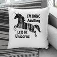 Im Done Adulting Lets Be Unicorns Unicorn Slogan Pillow