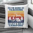 Im Done Teaching Lets Go Camping Retro Teacher Camping Pillow