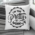 Im Too Pretty To Work Sarcastic Funny Quote Blackcolor Pillow