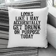 Looks Like I May Accidentally Get Drunk On Purpose Drinking Pillow