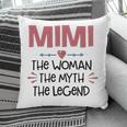 Mimi Grandma Gift Mimi The Woman The Myth The Legend Pillow