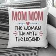 Mom Mom Grandma Gift Mom Mom The Woman The Myth The Legend Pillow