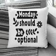 Monday Should Be Optional Sarcastic Funny Quote Pillow