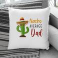 Nacho Average Dad Catus Decoration Great Pillow