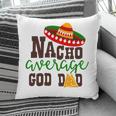 Nacho Average Dad God Dad Colored Great Pillow