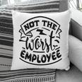 Not The Worst Employee Sarcastic Funny Quote White Color Pillow