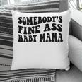 Somebodys Fine Ass Baby Mama Pillow