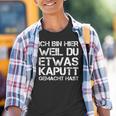 Ich Bin Hier Weil Du Was Kaputt Gemacht Hast Kinder Tshirt