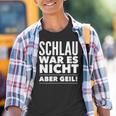 Schlau War Es Nicht Aber Geil Kinder Tshirt