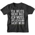 Ich Weiß Nicht Was Ich Muss Aber Ich Kann Nicht Mehr Kinder Tshirt