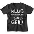 Klug Wars Nicht Aber Geil Sayings Idea Kinder Tshirt