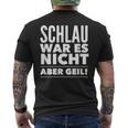 Schlau War Es Nicht Aber Geil T-Shirt mit Rückendruck