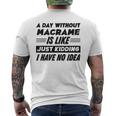 A Day Without Macrame Is Like I Have No Idea Men's T-shirt Back Print