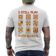 I Still Play With Blocks Quilt Quilting Quilter Men's T-shirt Back Print