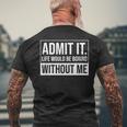 Admit It Life Would Be Boring Without Me Saying Men's T-shirt Back Print Gifts for Old Men